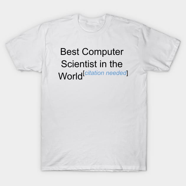 Best Computer Scientist in the World - Citation Needed! T-Shirt by lyricalshirts